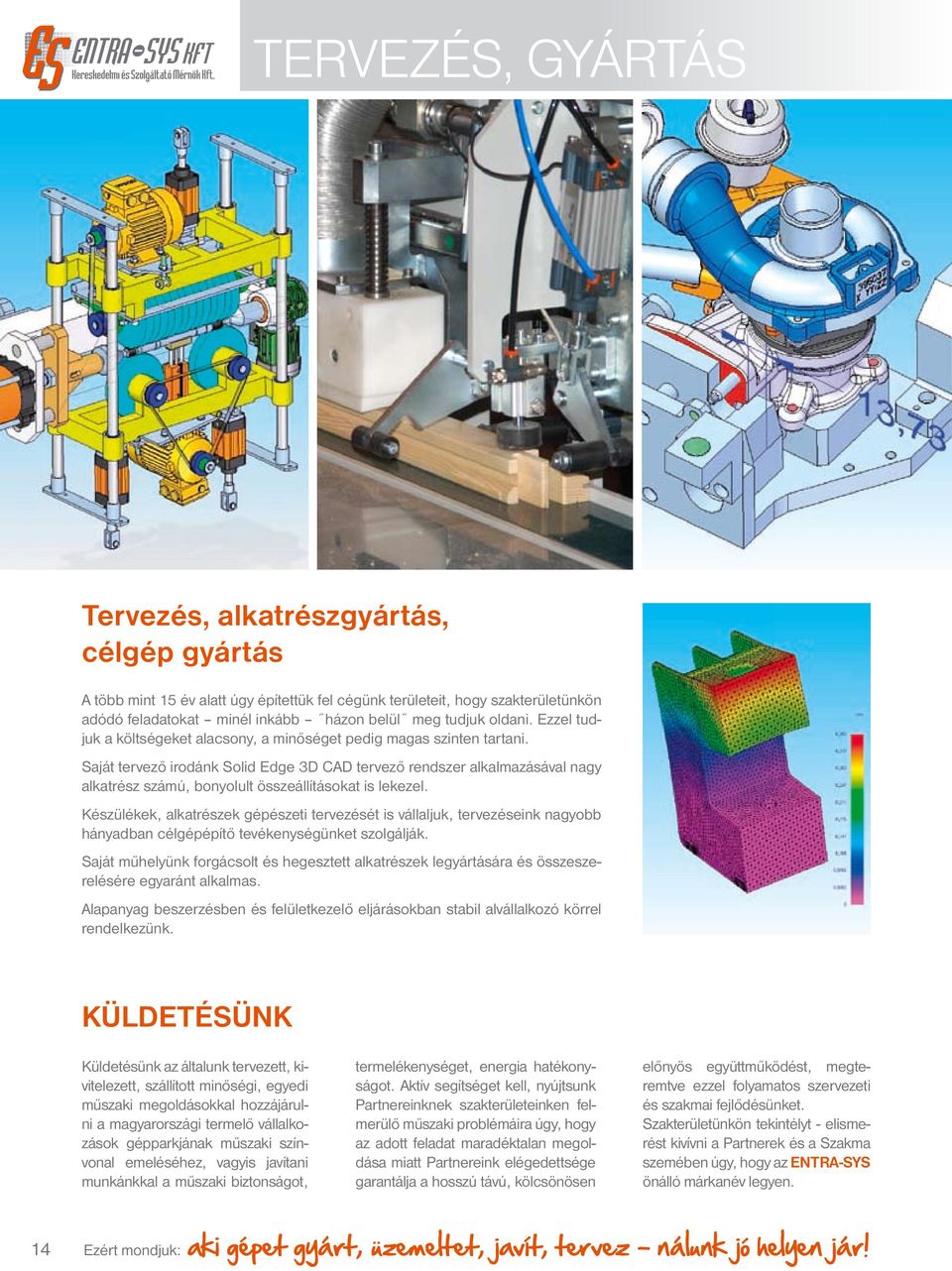 Saját tervező irodánk Solid Edge 3D CAD tervező rendszer alkalmazásával nagy alkatrész számú, bonyolult összeállításokat is lekezel.