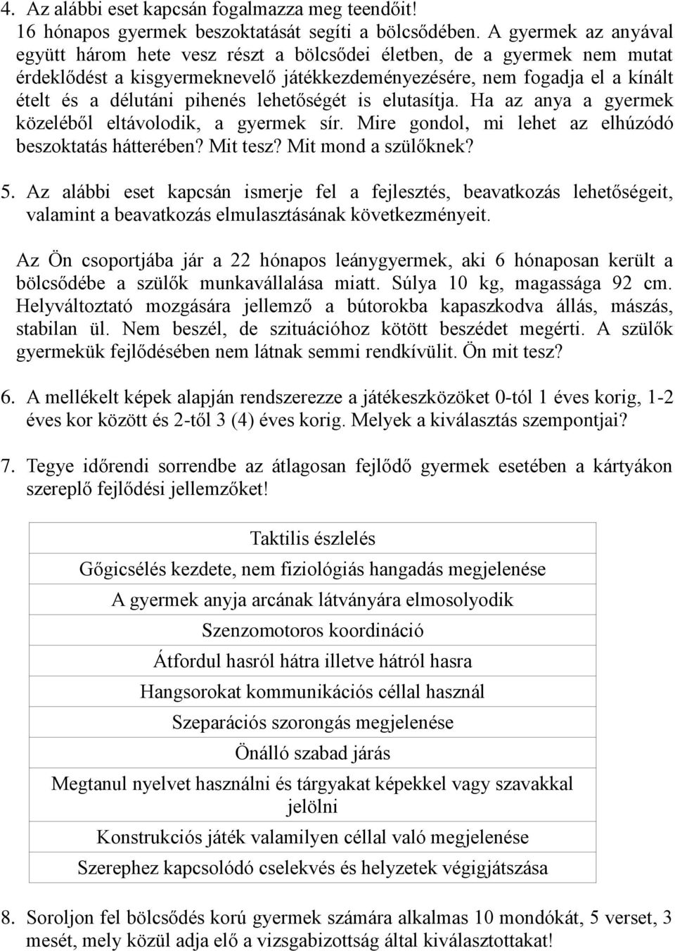 lehetőségét is elutasítja. Ha az anya a gyermek közeléből eltávolodik, a gyermek sír. Mire gondol, mi lehet az elhúzódó beszoktatás hátterében? Mit tesz? Mit mond a szülőknek? 5.