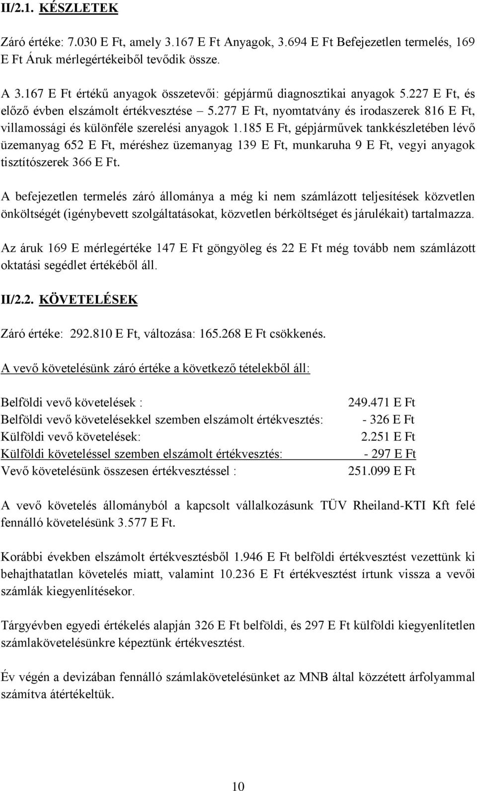 277 E Ft, nyomtatvány és irodaszerek 816 E Ft, villamossági és különféle szerelési anyagok 1.