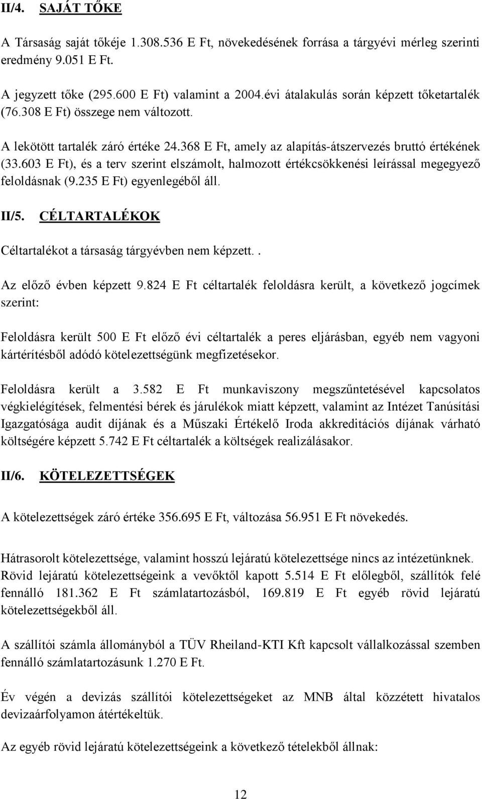 603 E Ft), és a terv szerint elszámolt, halmozott értékcsökkenési leírással megegyező feloldásnak (9.235 E Ft) egyenlegéből áll. II/5. CÉLTARTALÉKOK Céltartalékot a társaság tárgyévben nem képzett.