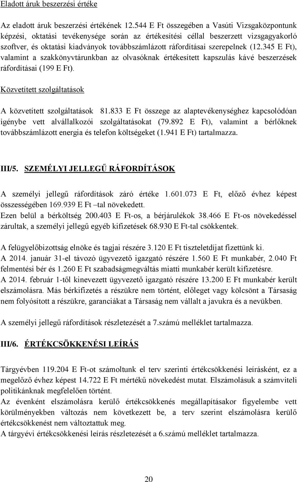 szerepelnek (12.345 E Ft), valamint a szakkönyvtárunkban az olvasóknak értékesített kapszulás kávé beszerzések ráfordításai (199 E Ft). Közvetített szolgáltatások A közvetített szolgáltatások 81.