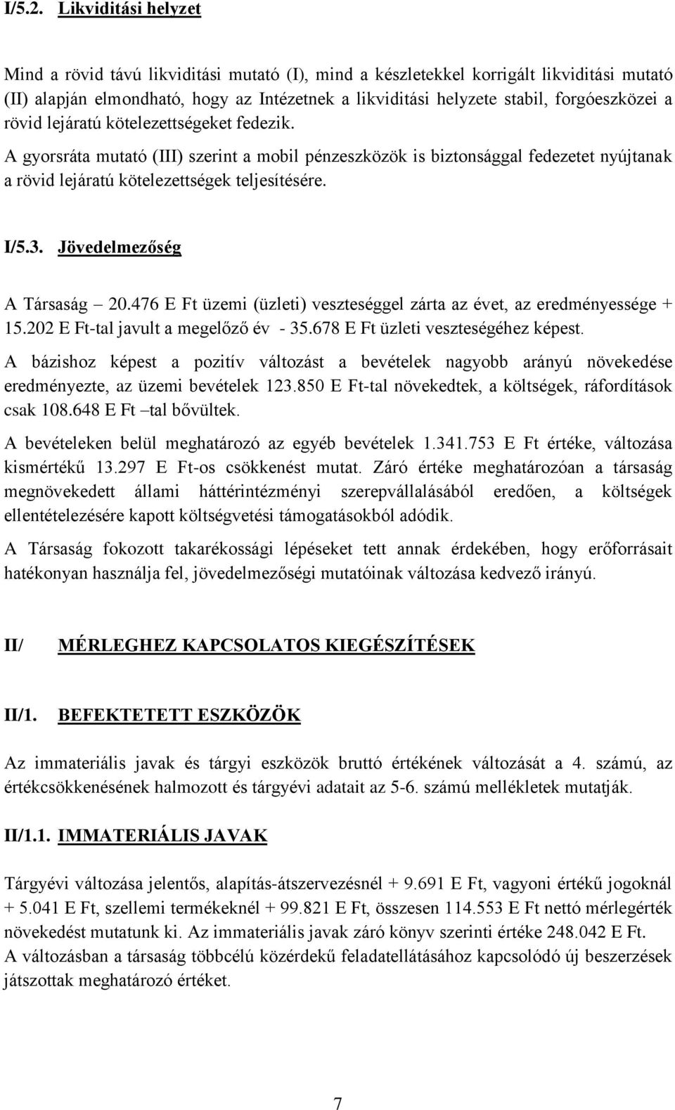 a rövid lejáratú kötelezettségeket fedezik. A gyorsráta mutató (III) szerint a mobil pénzeszközök is biztonsággal fedezetet nyújtanak a rövid lejáratú kötelezettségek teljesítésére. I/5.3.