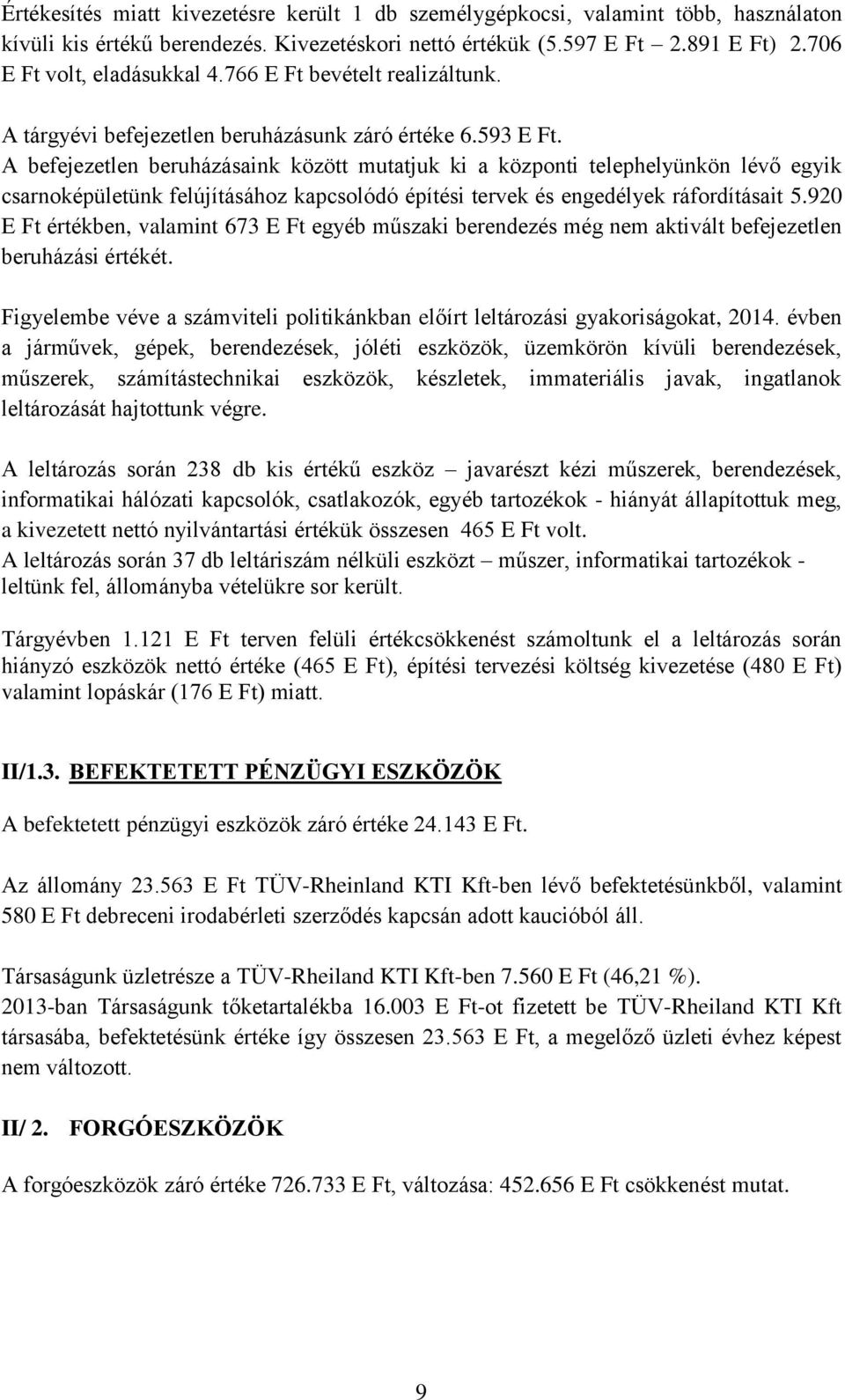 A befejezetlen beruházásaink között mutatjuk ki a központi telephelyünkön lévő egyik csarnoképületünk felújításához kapcsolódó építési tervek és engedélyek ráfordításait 5.