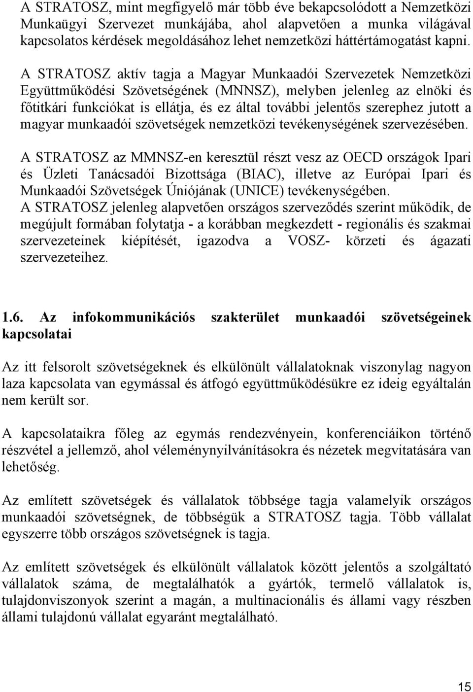 A STRATOSZ aktív tagja a Magyar Munkaadói Szervezetek Nemzetközi Együttműködési Szövetségének (MNNSZ), melyben jelenleg az elnöki és főtitkári funkciókat is ellátja, és ez által további jelentős