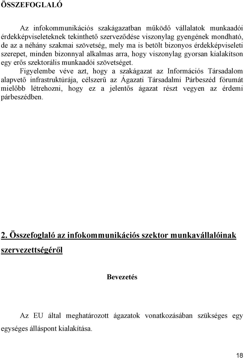 Figyelembe véve azt, hogy a szakágazat az Információs Társadalom alapvető infrastruktúrája, célszerű az Ágazati Társadalmi Párbeszéd fórumát mielőbb létrehozni, hogy ez a jelentős ágazat