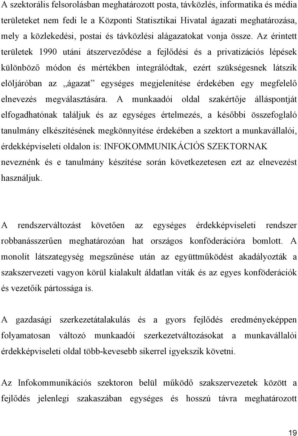 Az érintett területek 1990 utáni átszerveződése a fejlődési és a privatizációs lépések különböző módon és mértékben integrálódtak, ezért szükségesnek látszik elöljáróban az ágazat egységes