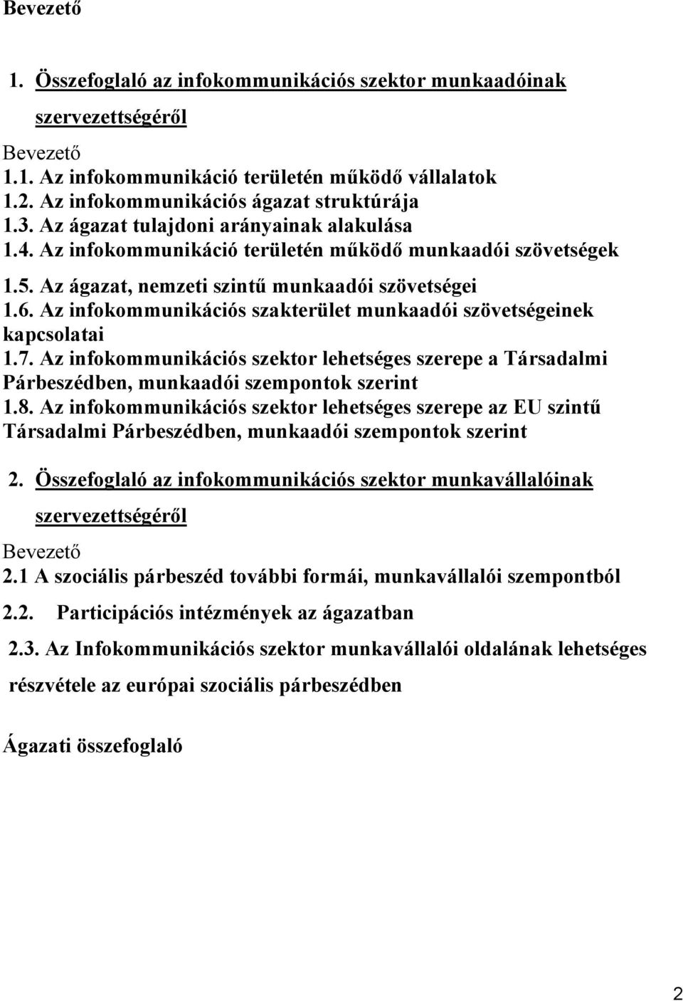 Az infokommunikációs szakterület munkaadói szövetségeinek kapcsolatai 1.7. Az infokommunikációs szektor lehetséges szerepe a Társadalmi Párbeszédben, munkaadói szempontok szerint 1.8.