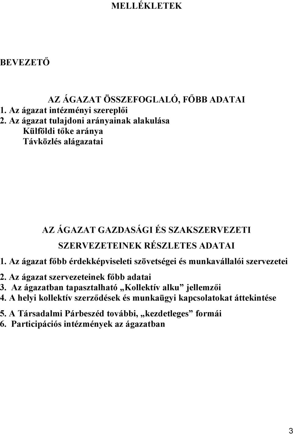 ADATAI 1. Az ágazat főbb érdekképviseleti szövetségei és munkavállalói szervezetei 2. Az ágazat szervezeteinek főbb adatai 3.