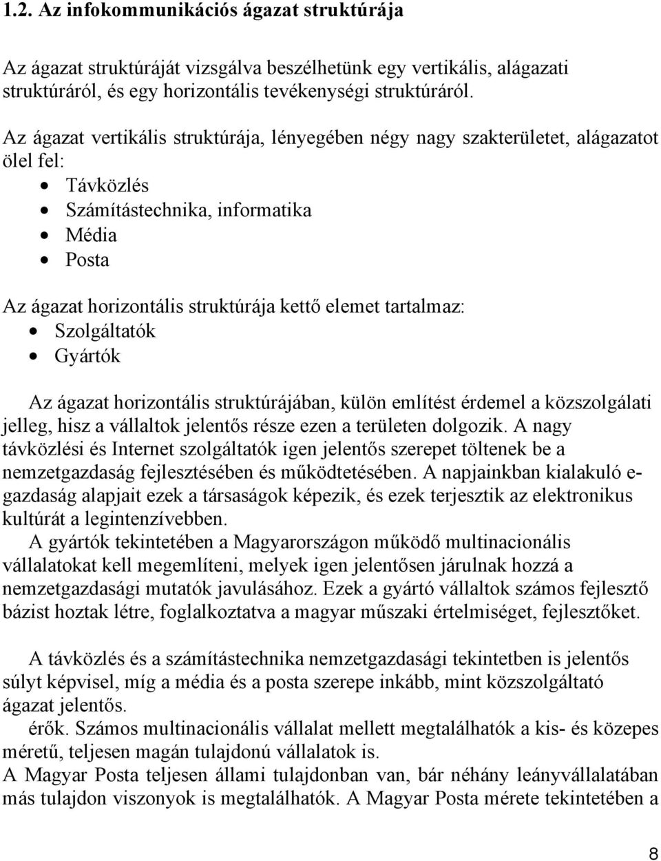 tartalmaz: Szolgáltatók Gyártók Az ágazat horizontális struktúrájában, külön említést érdemel a közszolgálati jelleg, hisz a vállaltok jelentős része ezen a területen dolgozik.