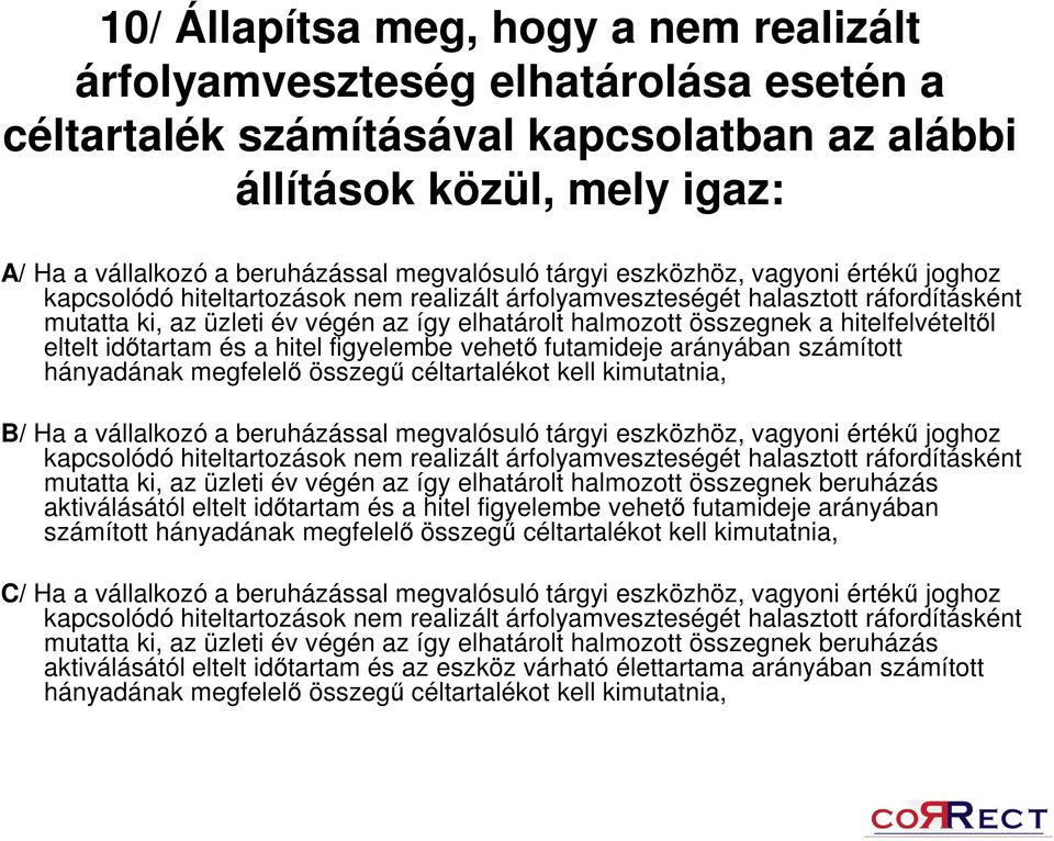 összegnek a hitelfelvételtől eltelt időtartam és a hitel figyelembe vehető futamideje arányában számított hányadának megfelelő összegű céltartalékot kell kimutatnia, B/ Ha a vállalkozó a beruházással