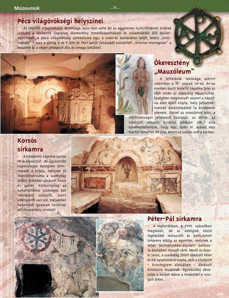 A pécsi világörökség szimbóluma egy, a 2000-es ásatásokon talált, bronz krisztogram - azaz a görög X és P (khi és rho) betûk fonásából kialakított Krisztus-monogram a kezdetet és a véget jelképezô