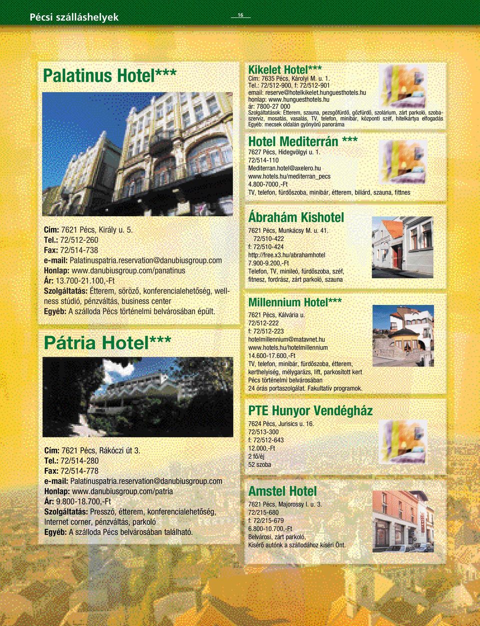 Pátria Hotel*** Cím: 7621 Pécs, Rákóczi út 3. Tel.: 72/514-280 Fax: 72/514-778 e-mail: Palatinuspatria.reservation@danubiusgroup.com Honlap: www.danubiusgroup.com/patria Ár: 9.800-18.
