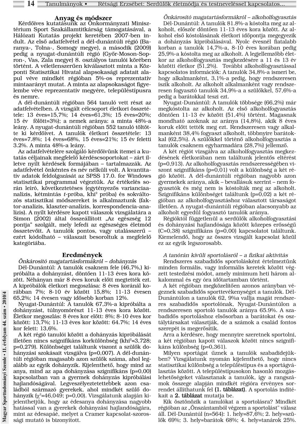 Az elsô adatfelvétel a dél-dunántúli régió (Baranya-, Tolna-, Somogy megye), a második (2009) pedig a nyugat-dunántúli régió (Gyôr-Moson-Sopron-, Vas, Zala megye) 8. osztályos tanulói körében történt.