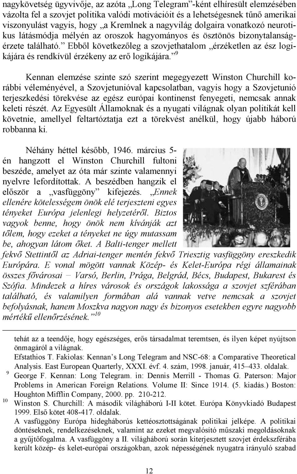 Ebbıl következıleg a szovjethatalom érzéketlen az ész logikájára és rendkívül érzékeny az erı logikájára.