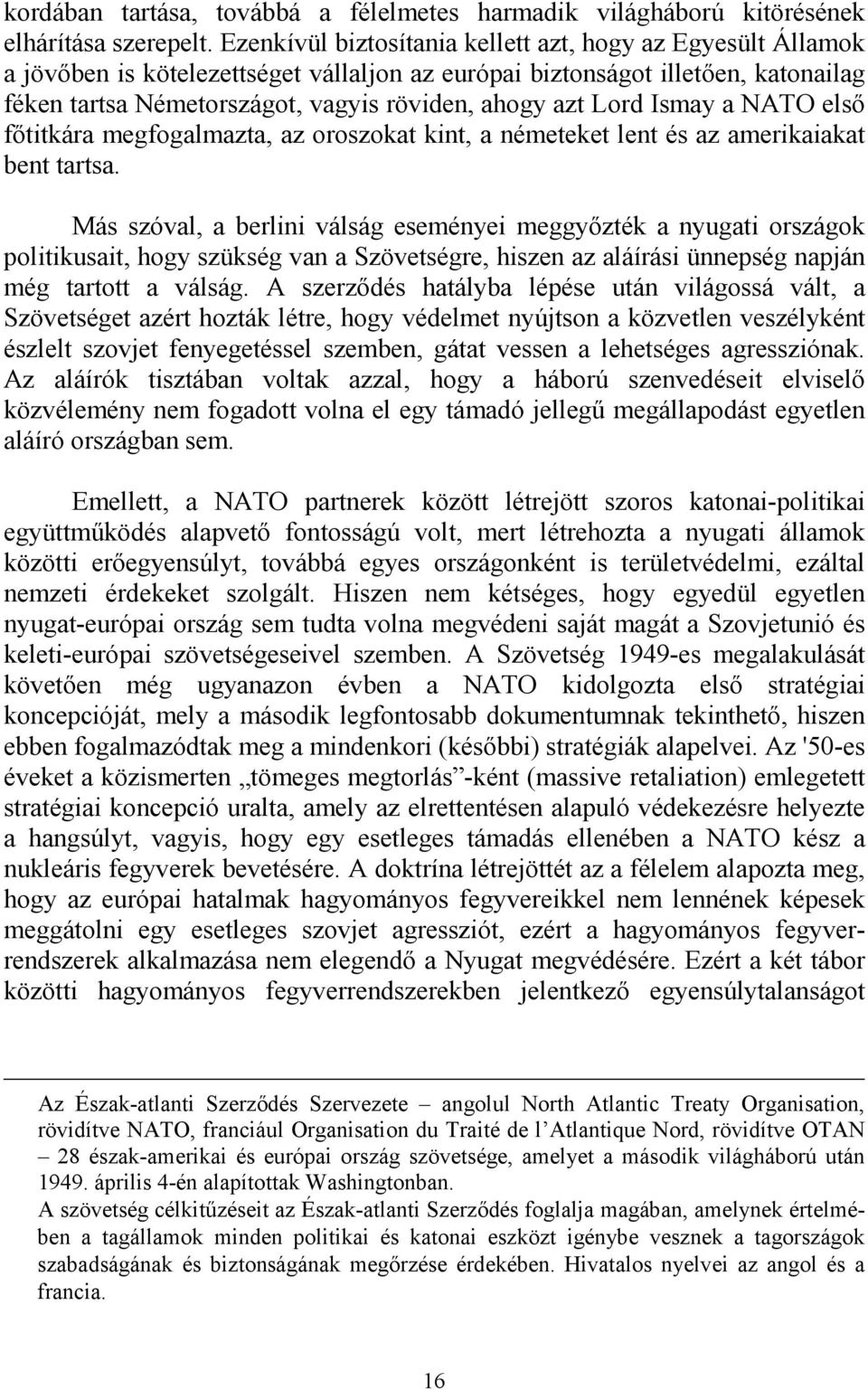 Lord Ismay a NATO elsı fıtitkára megfogalmazta, az oroszokat kint, a németeket lent és az amerikaiakat bent tartsa.