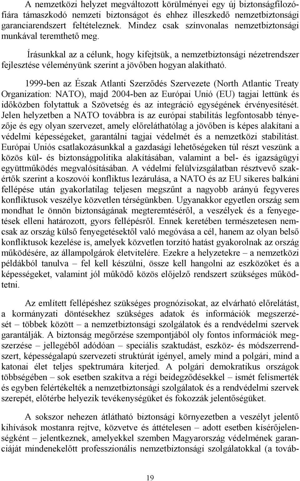 1999-ben az Észak Atlanti Szerzıdés Szervezete (North Atlantic Treaty Organization: NATO), majd 2004-ben az Európai Unió (EU) tagjai lettünk és idıközben folytattuk a Szövetség és az integráció