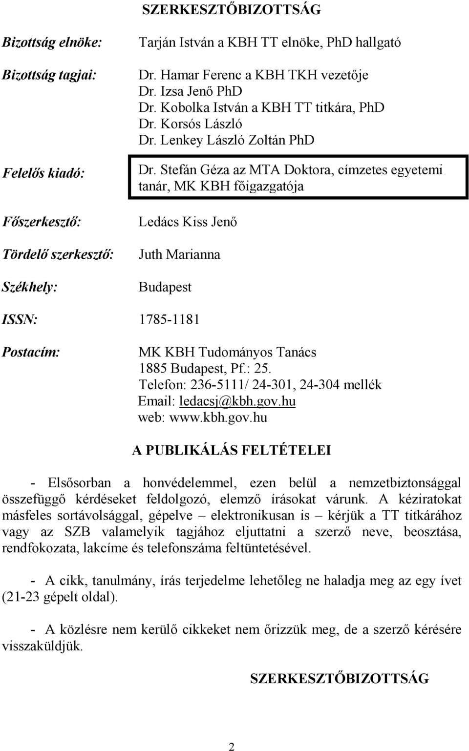 Stefán Géza az MTA Doktora, címzetes egyetemi tanár, MK KBH fıigazgatója Ledács Kiss Jenı Juth Marianna Budapest ISSN: 1785-1181 Postacím: MK KBH Tudományos Tanács 1885 Budapest, Pf.: 25.