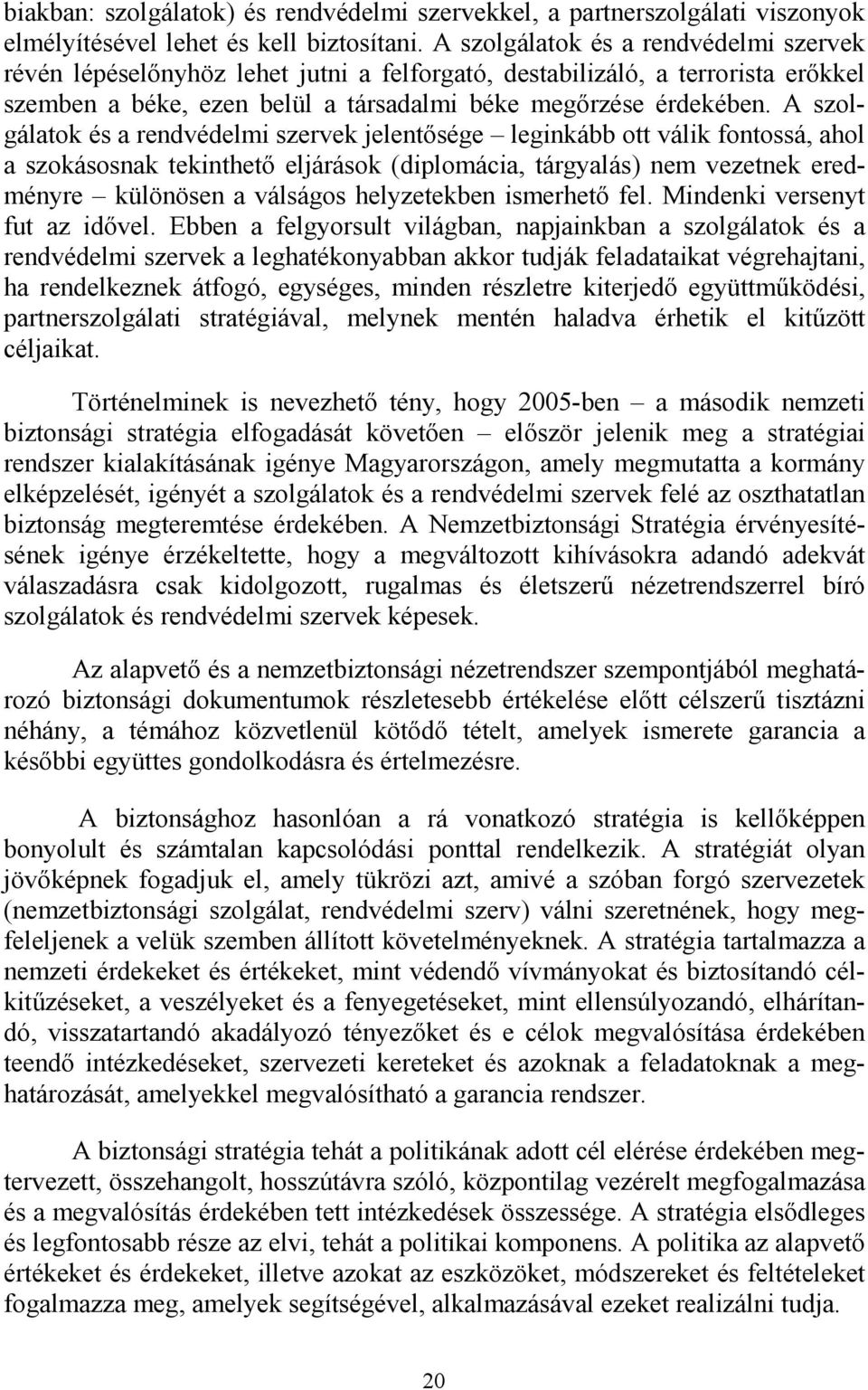 A szolgálatok és a rendvédelmi szervek jelentısége leginkább ott válik fontossá, ahol a szokásosnak tekinthetı eljárások (diplomácia, tárgyalás) nem vezetnek eredményre különösen a válságos