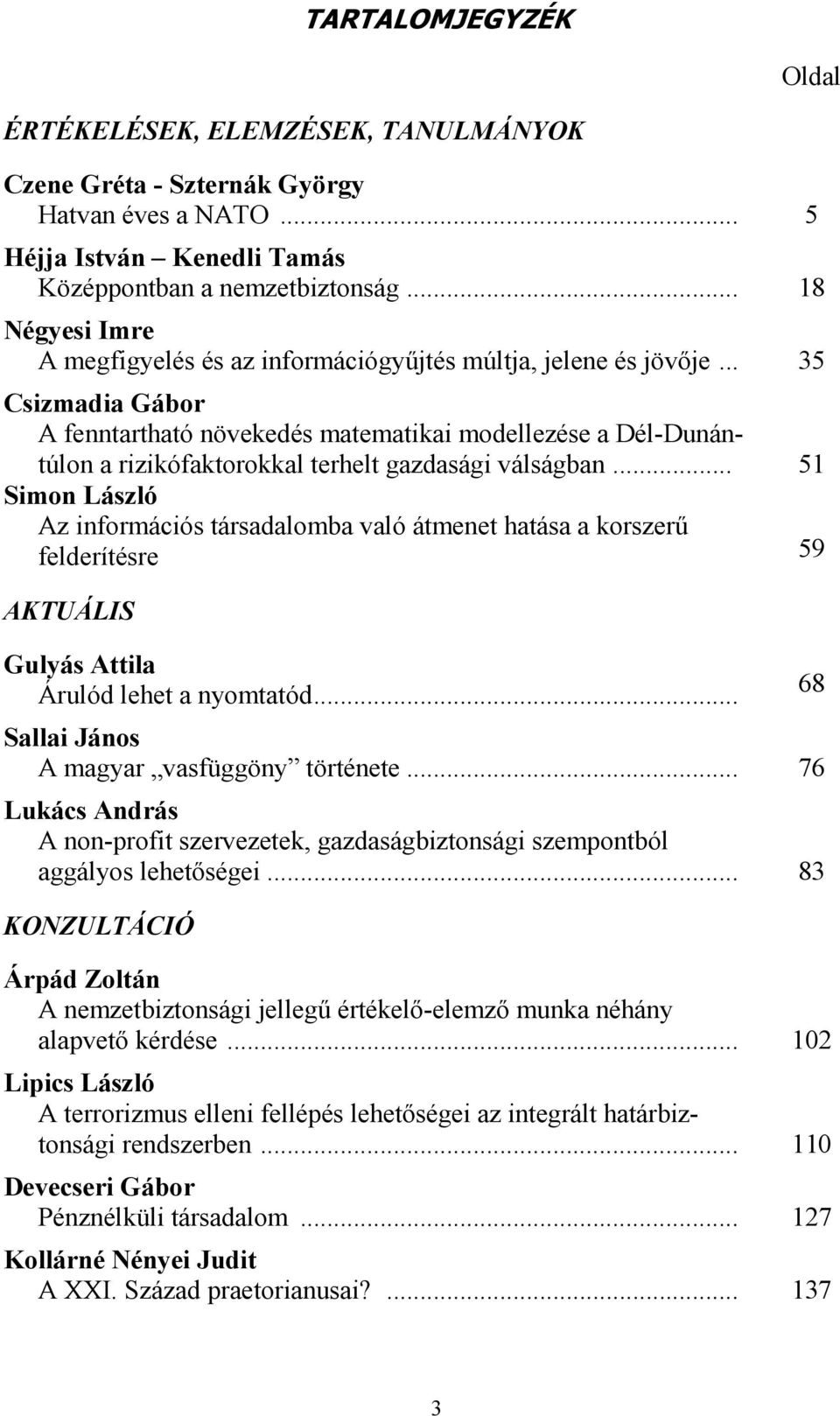 .. 35 Csizmadia Gábor A fenntartható növekedés matematikai modellezése a Dél-Dunántúlon a rizikófaktorokkal terhelt gazdasági válságban.