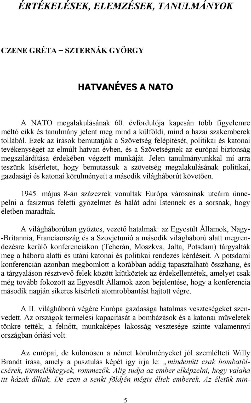 Ezek az írások bemutatják a Szövetség felépítését, politikai és katonai tevékenységét az elmúlt hatvan évben, és a Szövetségnek az európai biztonság megszilárdítása érdekében végzett munkáját.