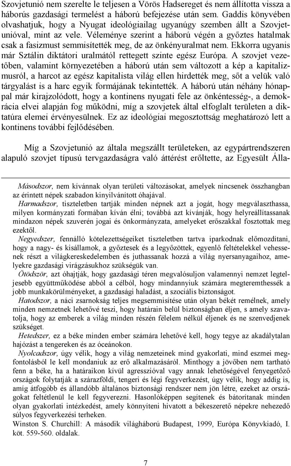 Véleménye szerint a háború végén a gyıztes hatalmak csak a fasizmust semmisítették meg, de az önkényuralmat nem. Ekkorra ugyanis már Sztálin diktátori uralmától rettegett szinte egész Európa.