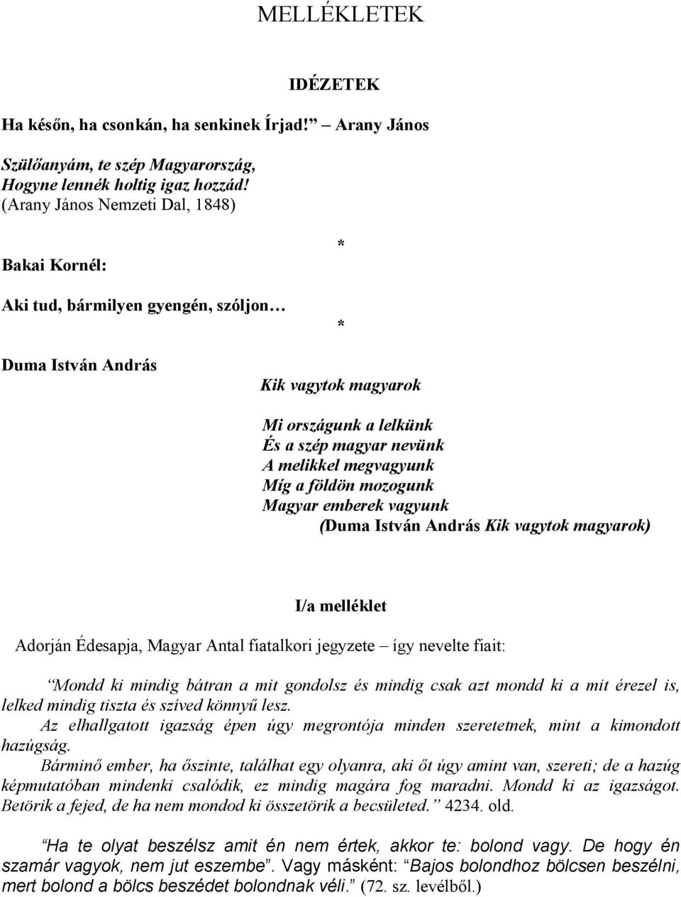 a földön mozogunk Magyar emberek vagyunk (Duma István András Kik vagytok magyarok) I/a melléklet Adorján Édesapja, Magyar Antal fiatalkori jegyzete így nevelte fiait: Mondd ki mindig bátran a mit