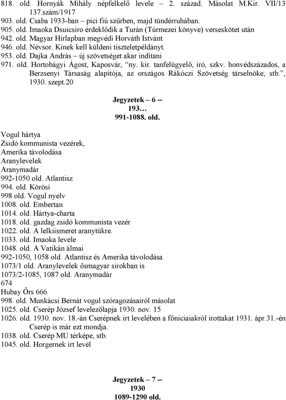 tanfelügyelő, író, szkv. honvédszázados, a Berzsenyi Társaság alapítója, az országos Rákóczi Szövetség társelnöke, stb., 1930. szept.20 Jegyzetek 6 -- 193 991-1088. old.