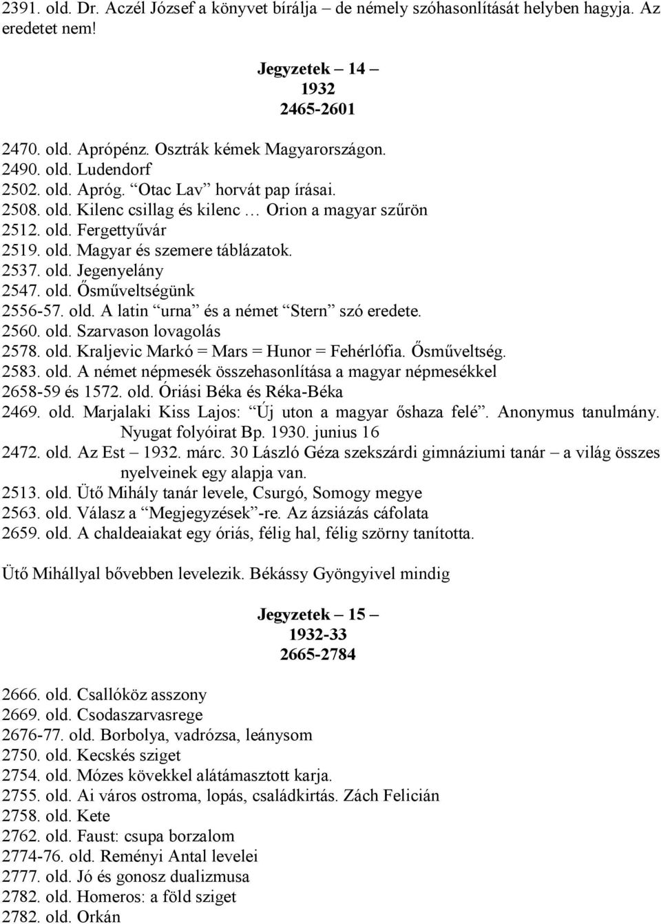 old. A latin urna és a német Stern szó eredete. 2560. old. Szarvason lovagolás 2578. old. Kraljevic Markó = Mars = Hunor = Fehérlófia. Ősműveltség. 2583. old. A német népmesék összehasonlítása a magyar népmesékkel 2658-59 és 1572.