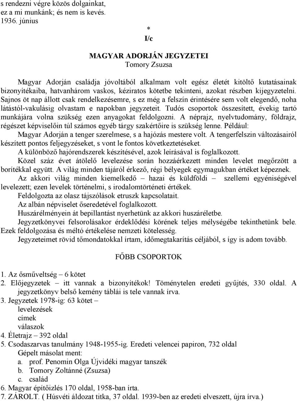 azokat részben kijegyzetelni. Sajnos öt nap állott csak rendelkezésemre, s ez még a felszín érintésére sem volt elegendő, noha látástól-vakulásig olvastam e napokban jegyzeteit.