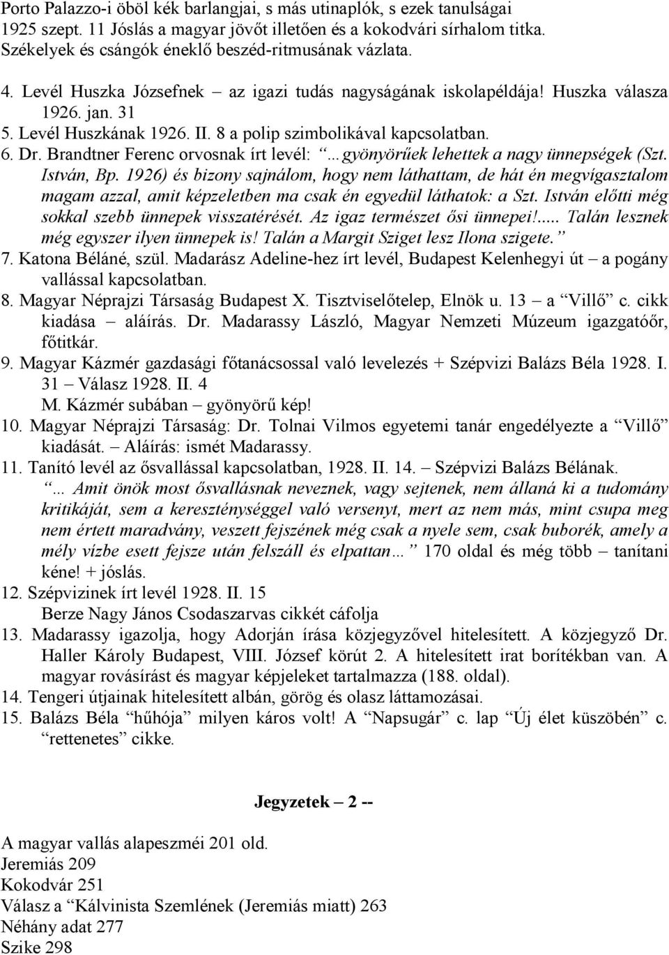 8 a polip szimbolikával kapcsolatban. 6. Dr. Brandtner Ferenc orvosnak írt levél: gyönyörűek lehettek a nagy ünnepségek (Szt. István, Bp.