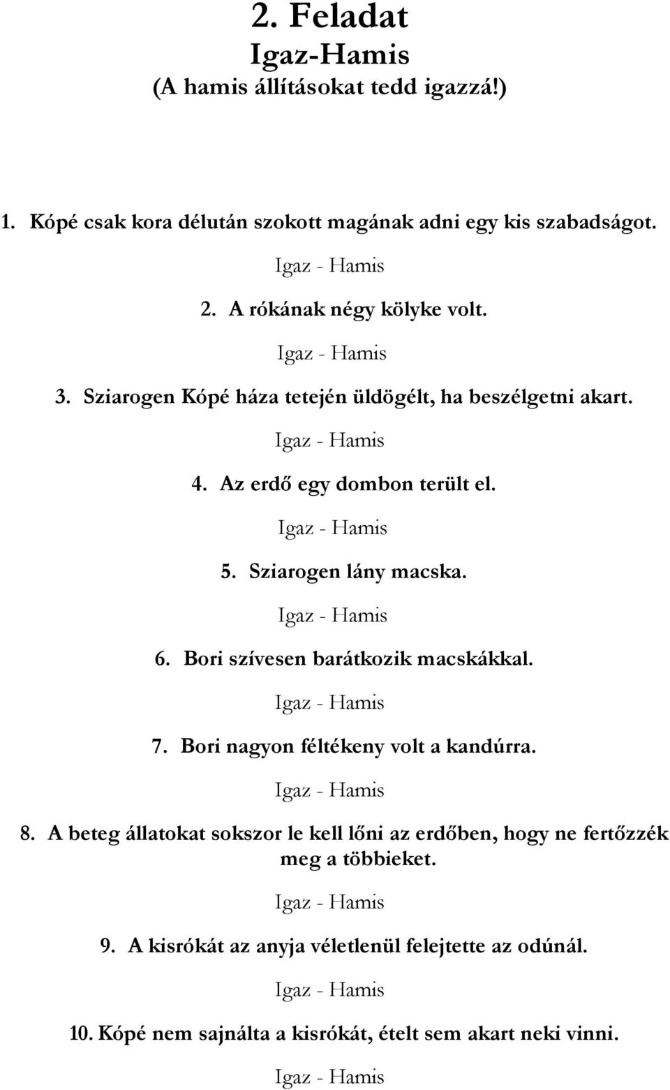 Sziarogen lány macska. 6. Bori szívesen barátkozik macskákkal. 7. Bori nagyon féltékeny volt a kandúrra. 8.