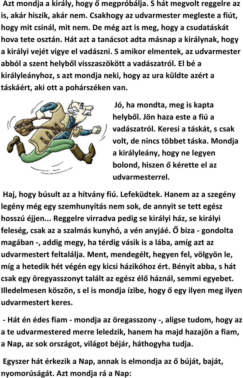 S amikor elmentek, az udvarmester abból a szent helyből visszaszökött a vadászatról. El bé a királyleányhoz, s azt mondja neki, hogy az ura küldte azért a táskáért, aki ott a pohárszéken van.