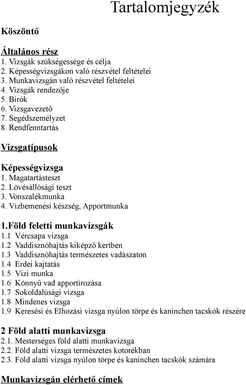 1 1. 1. 1. 1.5 1.6 1.7 1. 1.9 Vércsapa vizsga Vaddisznóhajtás kiképző kertben Vaddisznóhajtás természetes vadászaton Erdei kajtatás Vízi munka Könnyű vad apportírozása Sokoldalúsági vizsga Mindenes