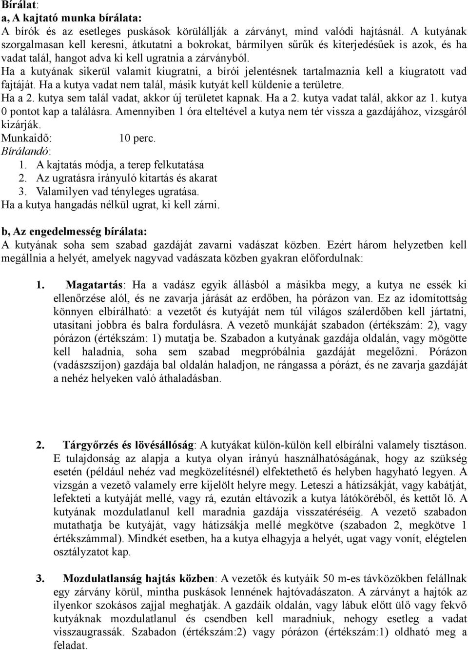 Ha a kutyának sikerül valamit kiugratni, a bírói jelentésnek tartalmaznia kell a kiugratott vad fajtáját. Ha a kutya vadat nem talál, másik kutyát kell küldenie a területre. Ha a. kutya sem talál vadat, akkor új területet kapnak.