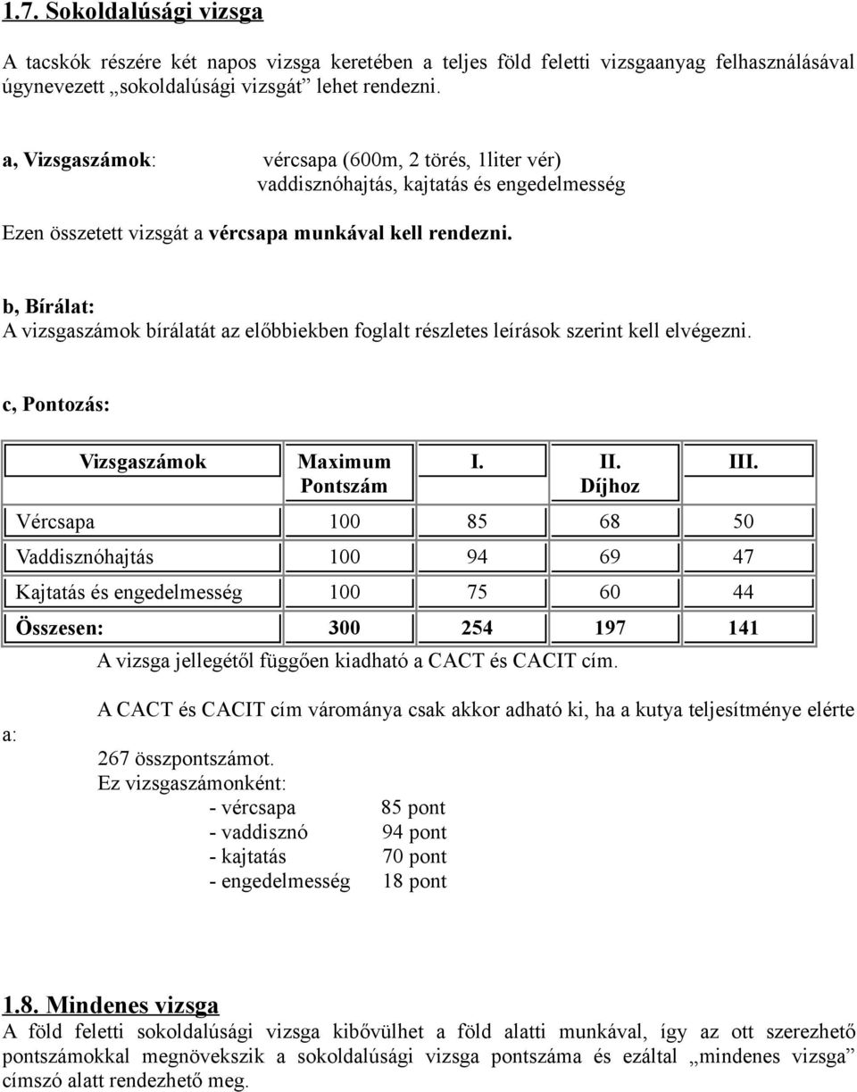 b, Bírálat: A vizsgaszámok bírálatát az előbbiekben foglalt részletes leírások szerint kell elvégezni. c, Pontozás: Vizsgaszámok Maximum Pontszám I. II. Díjhoz III.