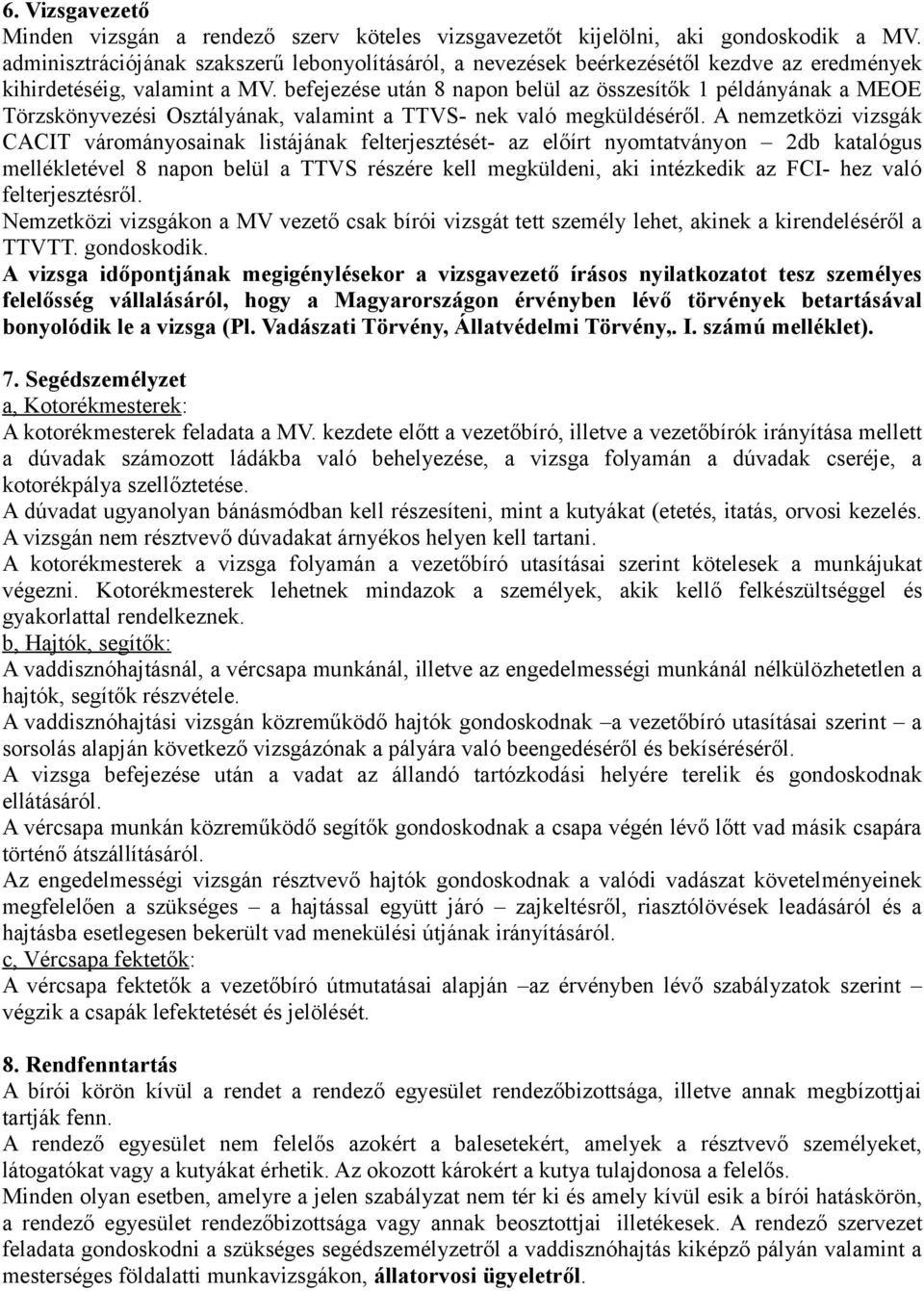 befejezése után napon belül az összesítők 1 példányának a MEOE Törzskönyvezési Osztályának, valamint a TTVS- nek való megküldéséről.