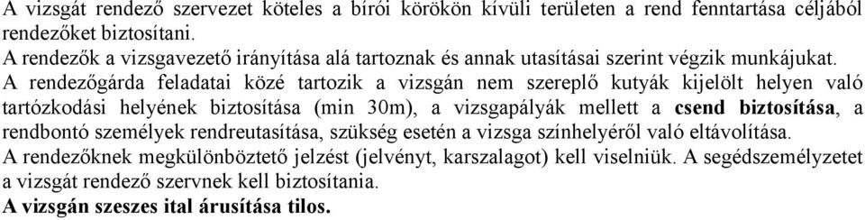 A rendezőgárda feladatai közé tartozik a vizsgán nem szereplő kutyák kijelölt helyen való tartózkodási helyének biztosítása (min 0m), a vizsgapályák mellett a csend