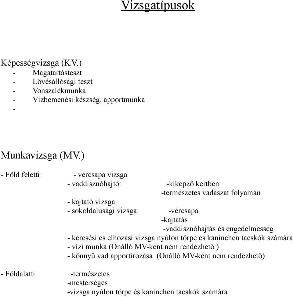 -vércsapa -kajtatás -vaddisznóhajtás és engedelmesség - keresési és elhozási vizsga nyúlon törpe és kaninchen tacskók számára - vízi munka (Önálló