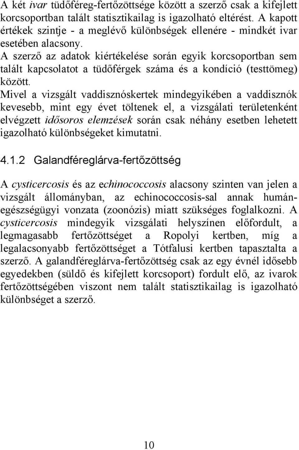 A szerző az adatok kiértékelése során egyik korcsoportban sem talált kapcsolatot a tüdőférgek száma és a kondíció (testtömeg) között.