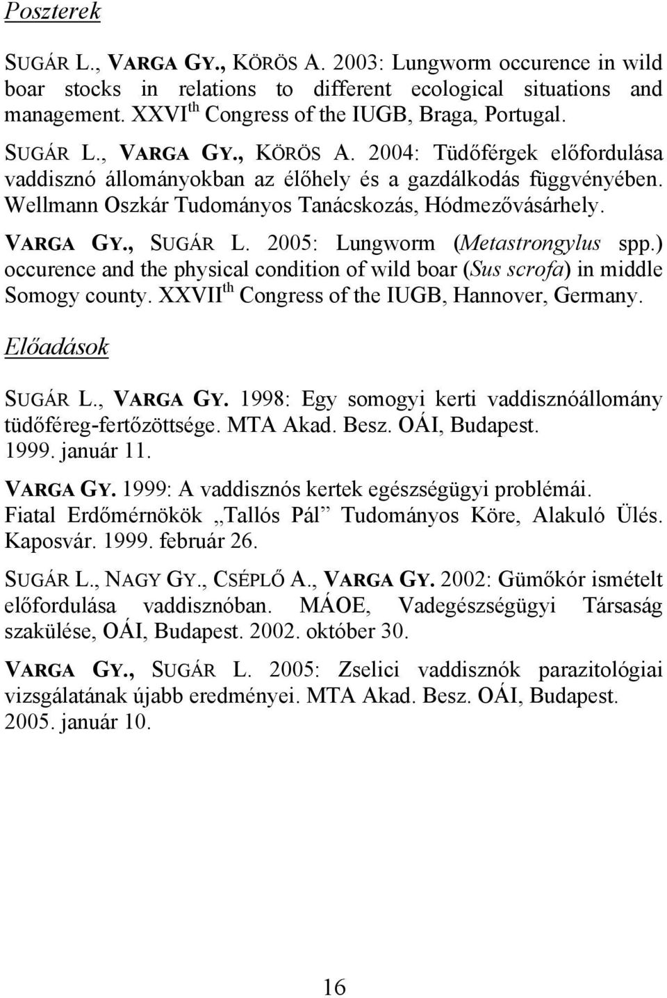 2005: Lungworm (Metastrongylus spp.) occurence and the physical condition of wild boar (Sus scrofa) in middle Somogy county. XXVII th Congress of the IUGB, Hannover, Germany. Előadások SUGÁR L.