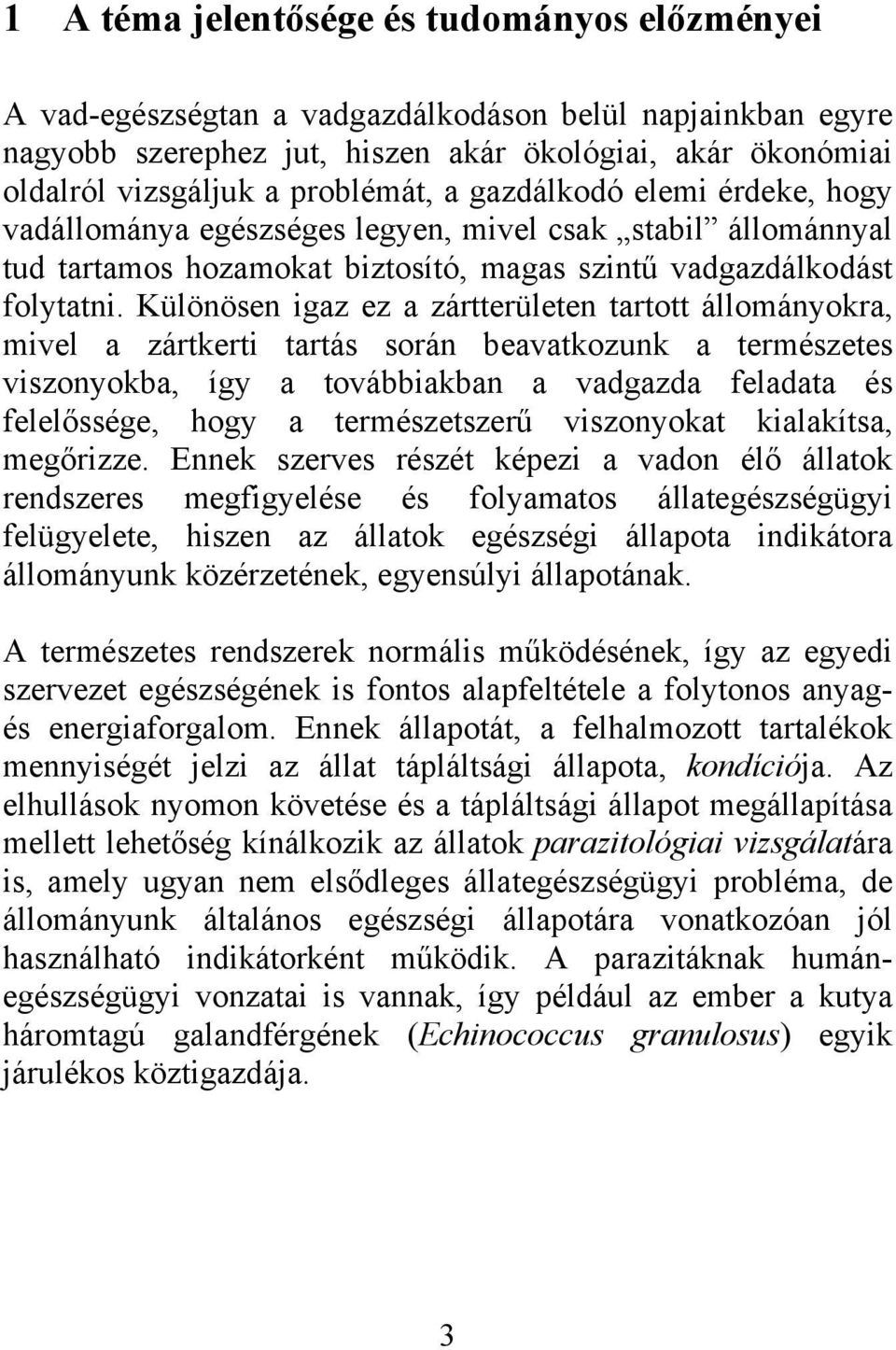 Különösen igaz ez a zártterületen tartott állományokra, mivel a zártkerti tartás során beavatkozunk a természetes viszonyokba, így a továbbiakban a vadgazda feladata és felelőssége, hogy a