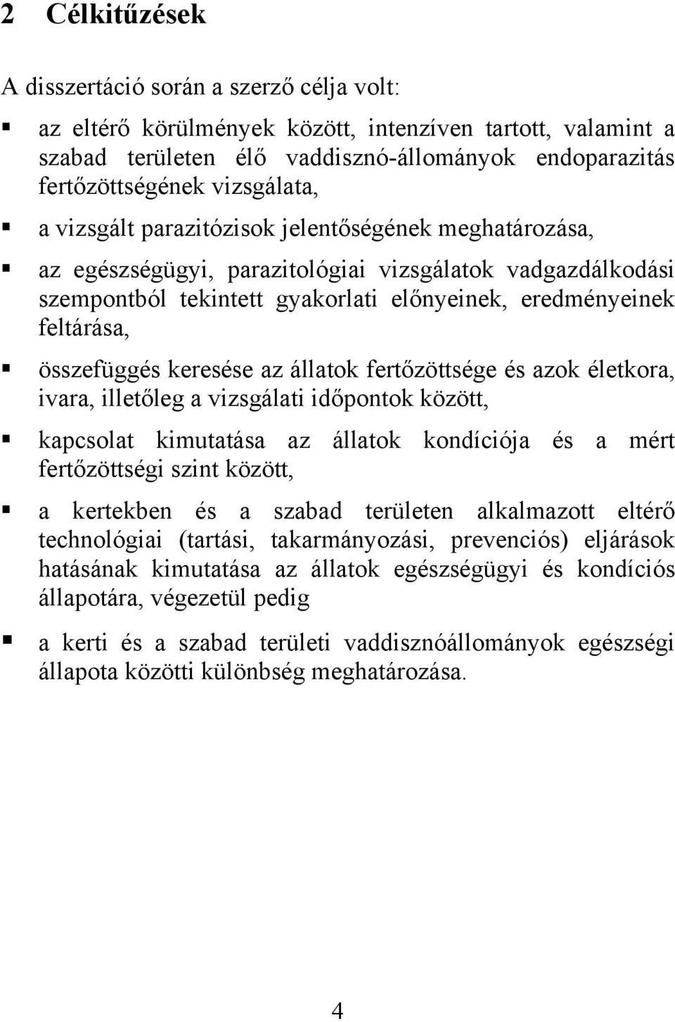 összefüggés keresése az állatok fertőzöttsége és azok életkora, ivara, illetőleg a vizsgálati időpontok között, kapcsolat kimutatása az állatok kondíciója és a mért fertőzöttségi szint között, a