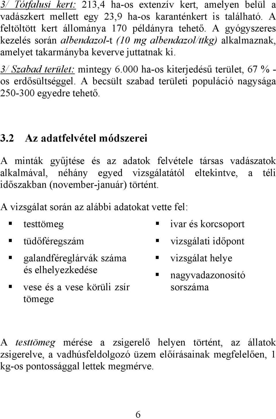 000 ha-os kiterjedésű terület, 67 % - os erdősültséggel. A becsült szabad területi populáció nagysága 250-300 egyedre tehető. 3.