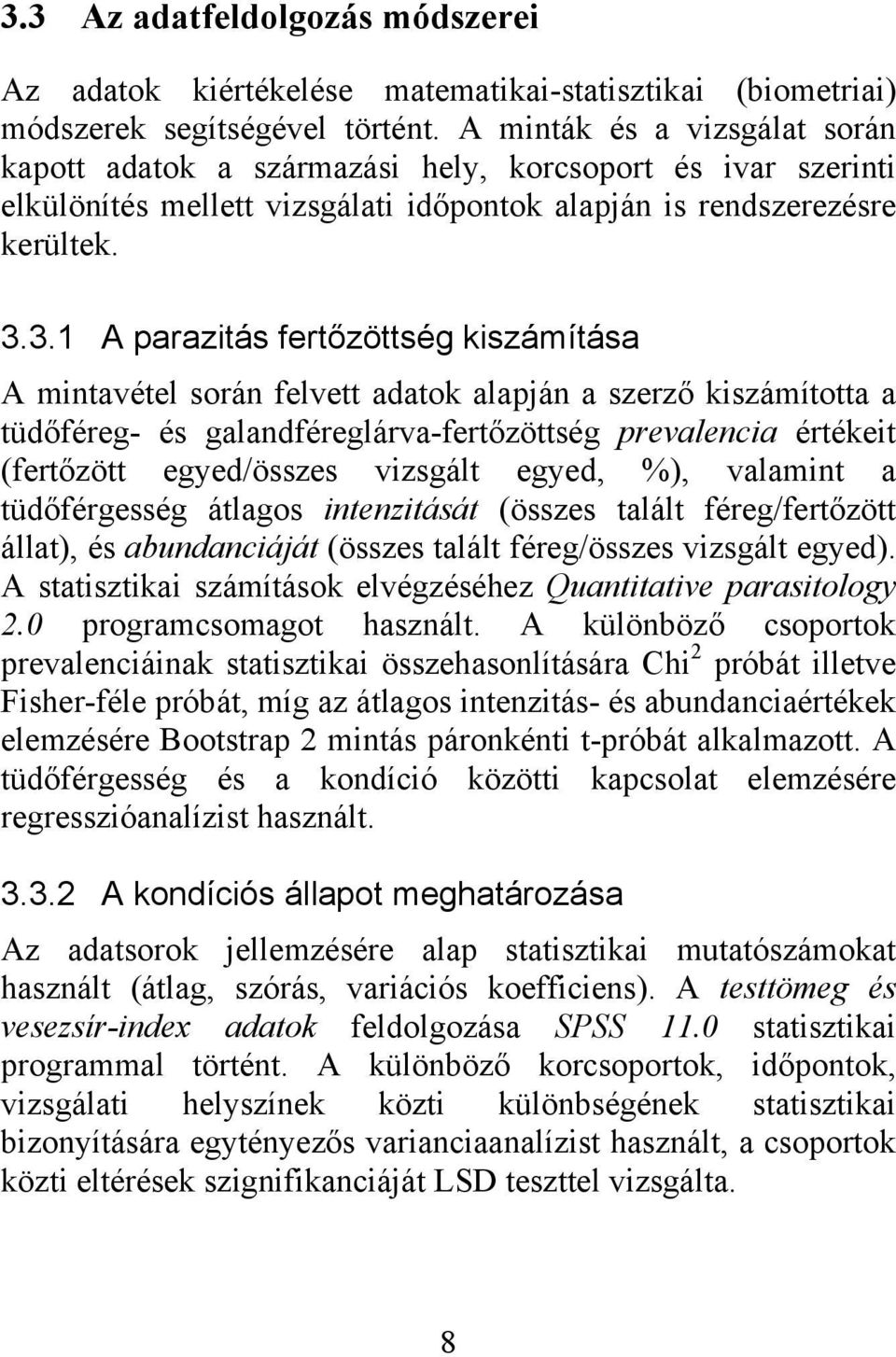 3.1 A parazitás fertőzöttség kiszámítása A mintavétel során felvett adatok alapján a szerző kiszámította a tüdőféreg- és galandféreglárva-fertőzöttség prevalencia értékeit (fertőzött egyed/összes