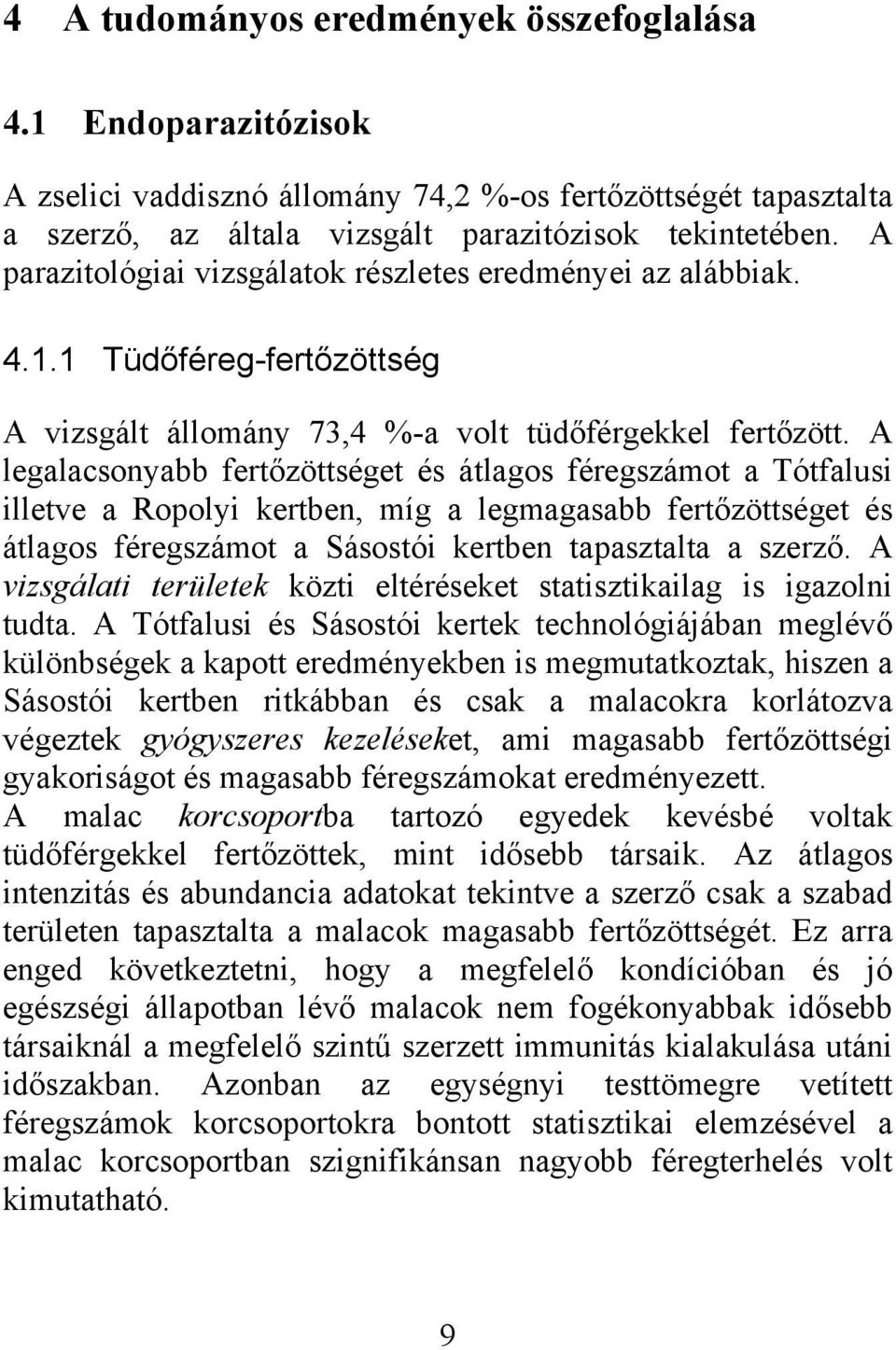 A legalacsonyabb fertőzöttséget és átlagos féregszámot a Tótfalusi illetve a Ropolyi kertben, míg a legmagasabb fertőzöttséget és átlagos féregszámot a Sásostói kertben tapasztalta a szerző.