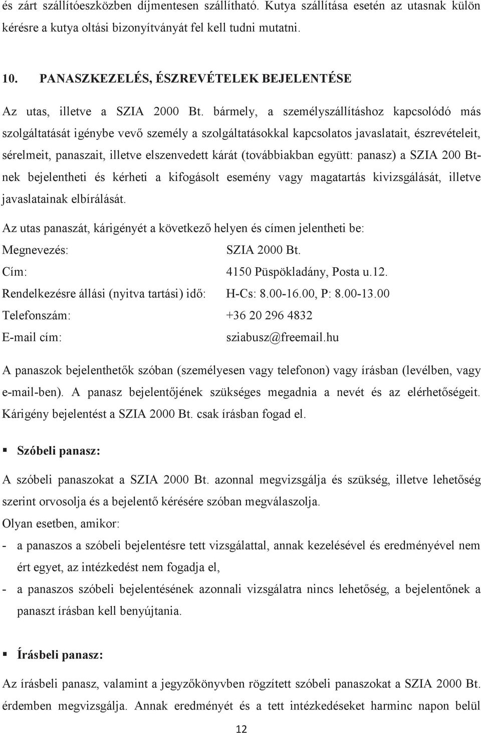 bármely, a személyszállításhoz kapcsolódó más szolgáltatását igénybe vevő személy a szolgáltatásokkal kapcsolatos javaslatait, észrevételeit, sérelmeit, panaszait, illetve elszenvedett kárát