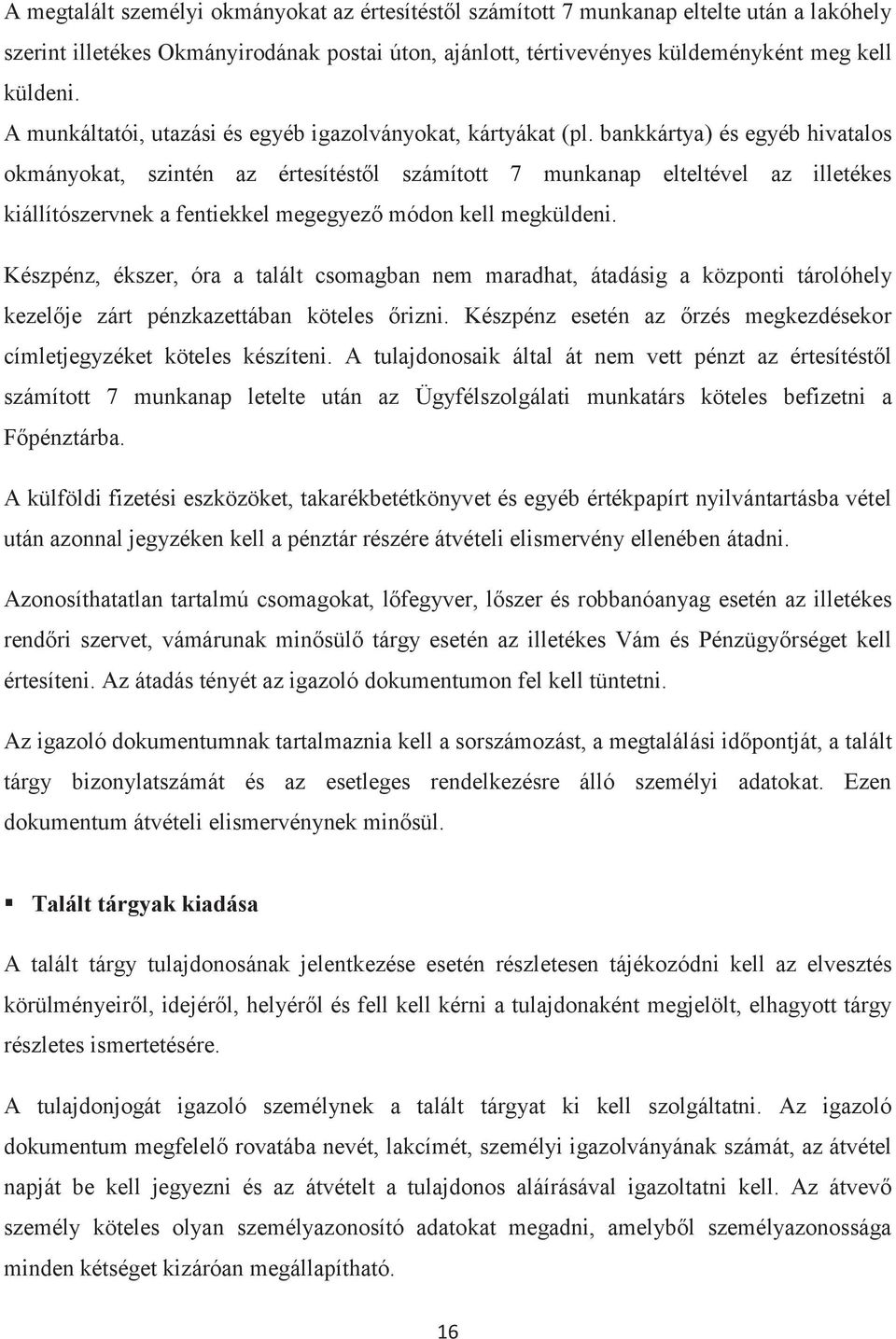 bankkártya) és egyéb hivatalos okmányokat, szintén az értesítéstől számított 7 munkanap elteltével az illetékes kiállítószervnek a fentiekkel megegyező módon kell megküldeni.