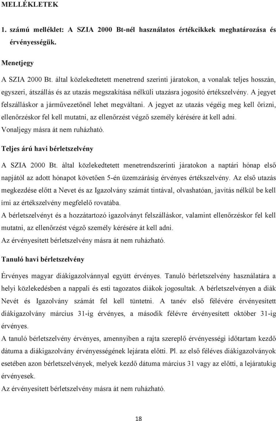 A jegyet felszálláskor a járművezetőnél lehet megváltani. A jegyet az utazás végéig meg kell őrizni, ellenőrzéskor fel kell mutatni, az ellenőrzést végző személy kérésére át kell adni.