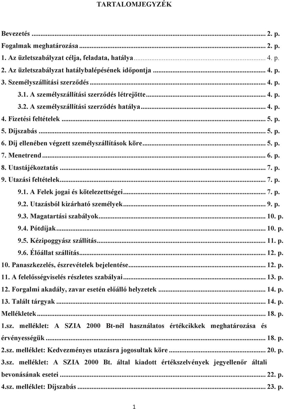 Díj ellenében végzett személyszállítások köre... 5. p. 7. Menetrend... 6. p. 8. Utastájékoztatás... 7. p. 9. Utazási feltételek... 7. p. 9.1. A Felek jogai és kötelezettségei... 7. p. 9.2.