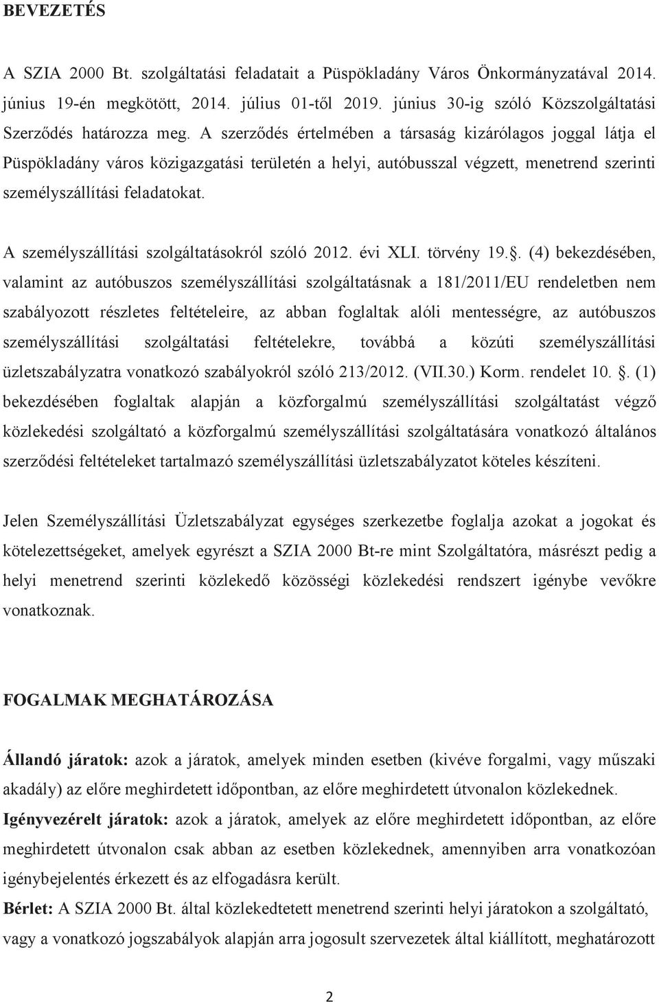 A szerződés értelmében a társaság kizárólagos joggal látja el Püspökladány város közigazgatási területén a helyi, autóbusszal végzett, menetrend szerinti személyszállítási feladatokat.